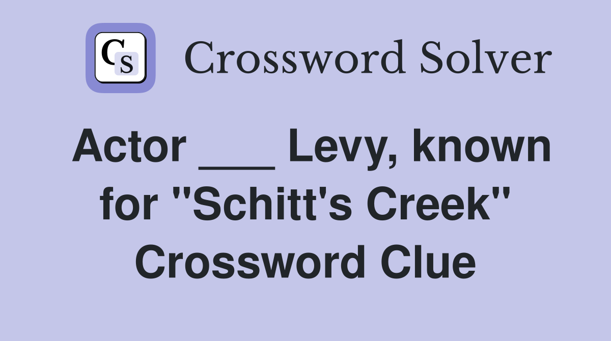 Actor ___ Levy, known for "Schitt's Creek" Crossword Clue