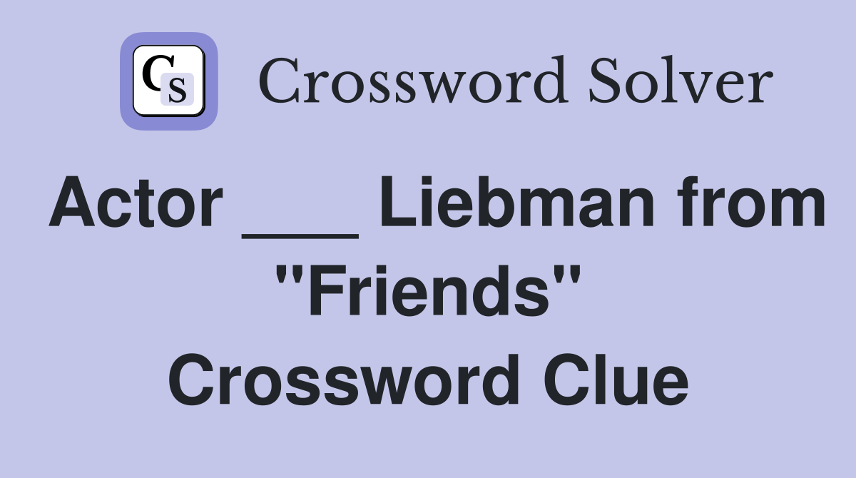 Actor ___ Liebman from "Friends" Crossword Clue
