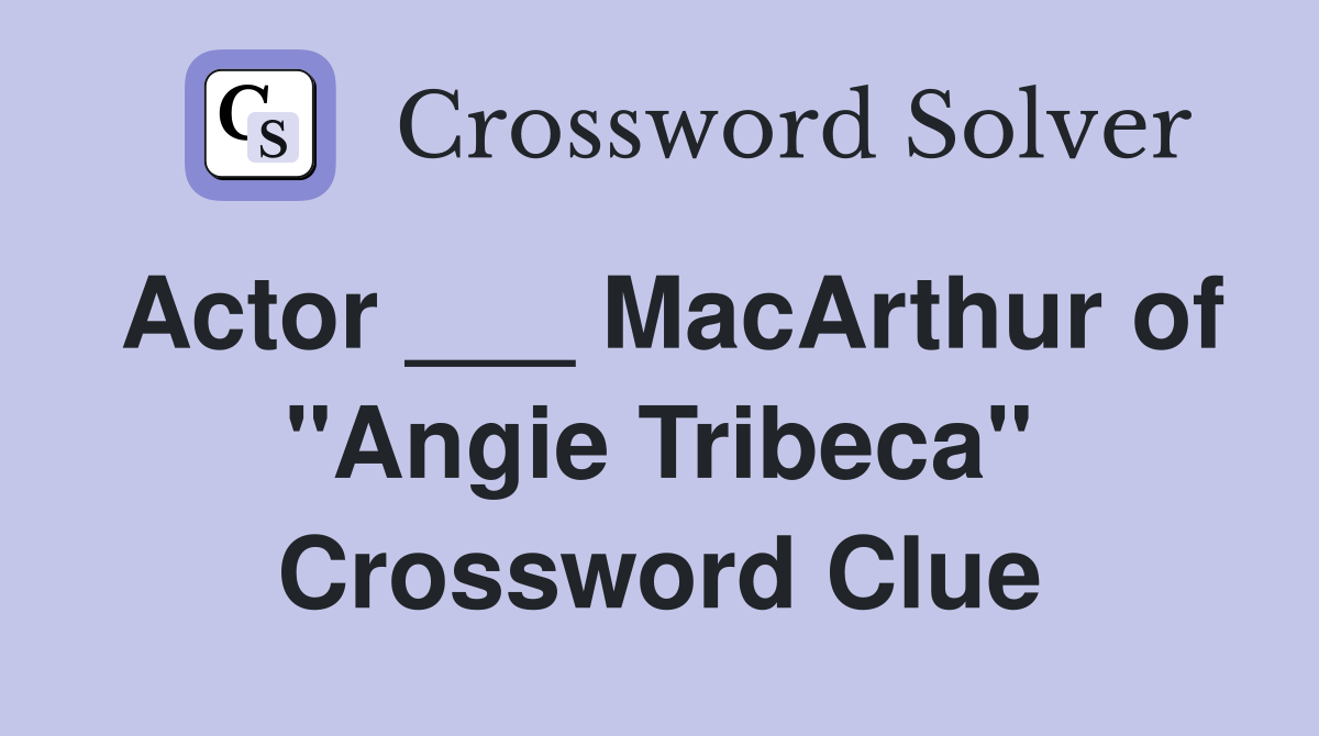 Actor ___ MacArthur of "Angie Tribeca" Crossword Clue