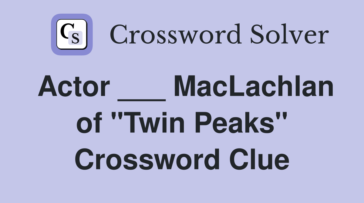 Actor ___ MacLachlan of "Twin Peaks" Crossword Clue
