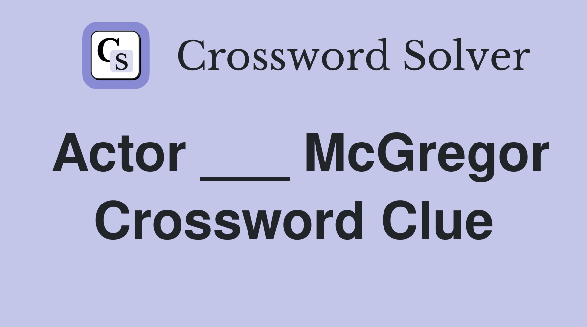 Actor ___ McGregor Crossword Clue