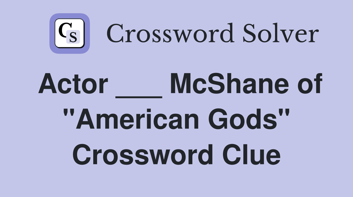 Actor ___ McShane of "American Gods" Crossword Clue