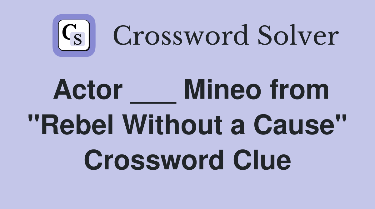 Actor ___ Mineo from "Rebel Without a Cause" Crossword Clue
