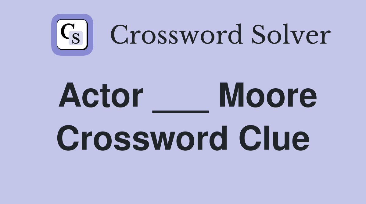 Actor ___ Moore Crossword Clue