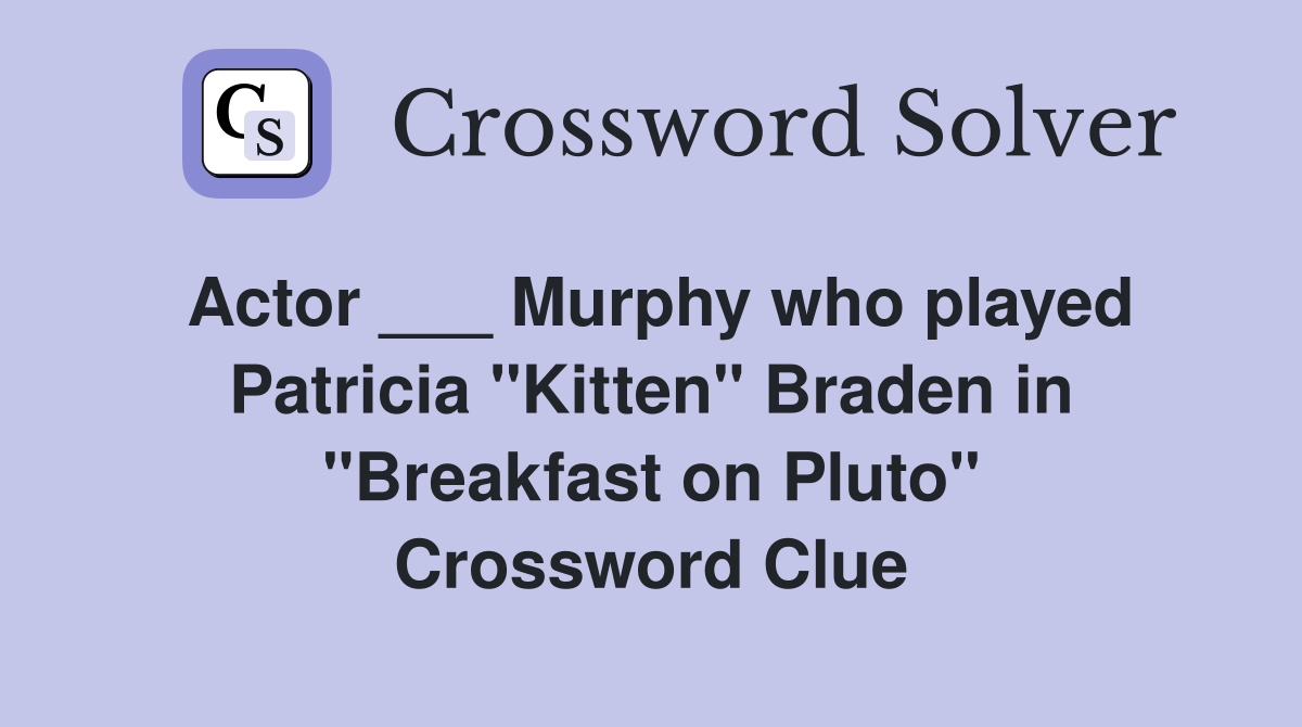 Actor ___ Murphy who played Patricia "Kitten" Braden in "Breakfast on Pluto" Crossword Clue