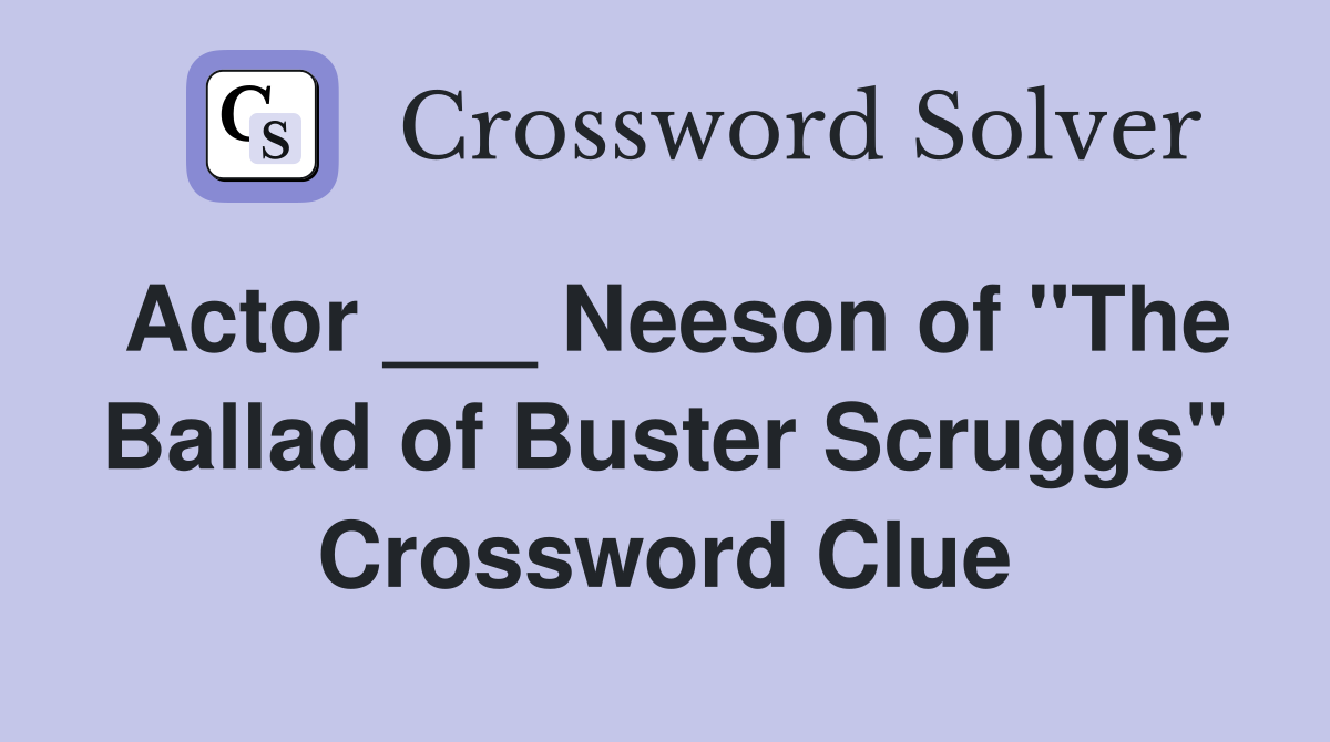 Actor ___ Neeson of "The Ballad of Buster Scruggs" Crossword Clue