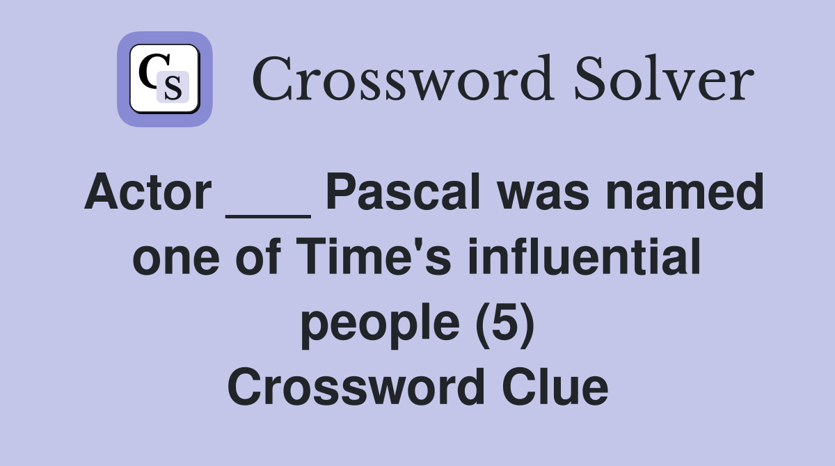 Actor ___ Pascal was named one of Time's influential people (5) Crossword Clue
