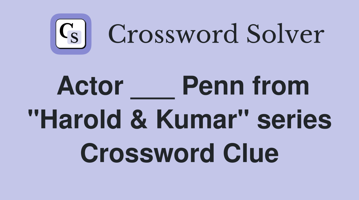 Actor ___ Penn from "Harold & Kumar" series Crossword Clue