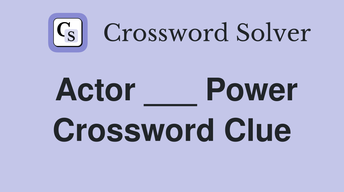 Actor ___ Power Crossword Clue