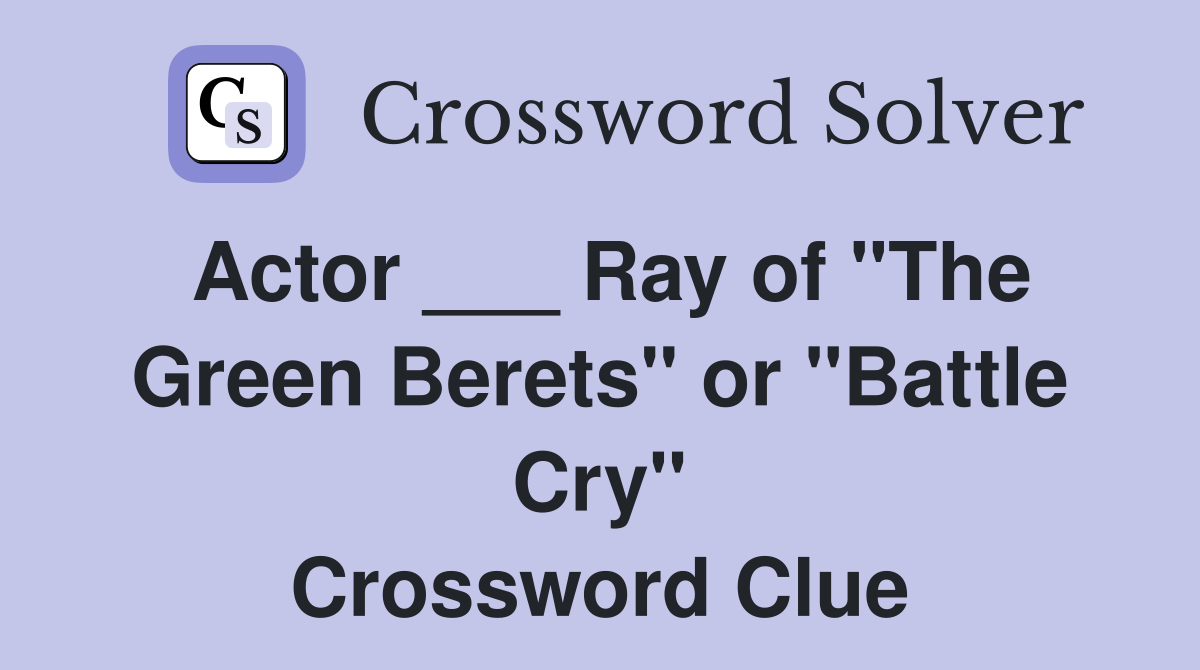 Actor ___ Ray of "The Green Berets" or "Battle Cry" Crossword Clue