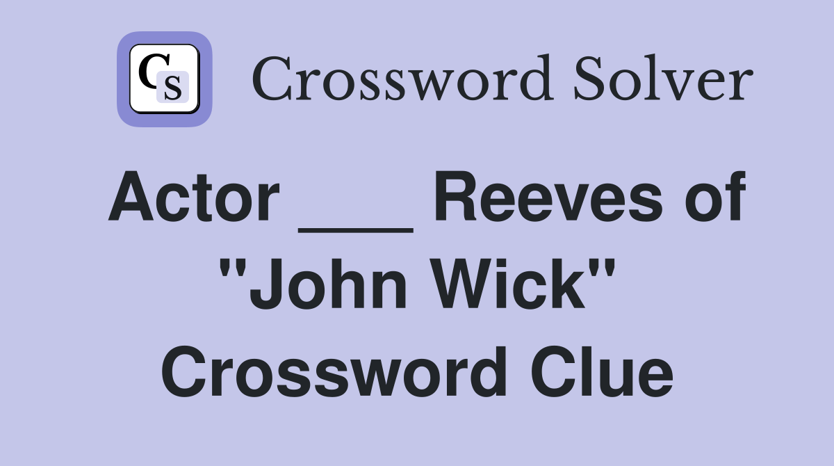 Actor ___ Reeves of "John Wick" Crossword Clue