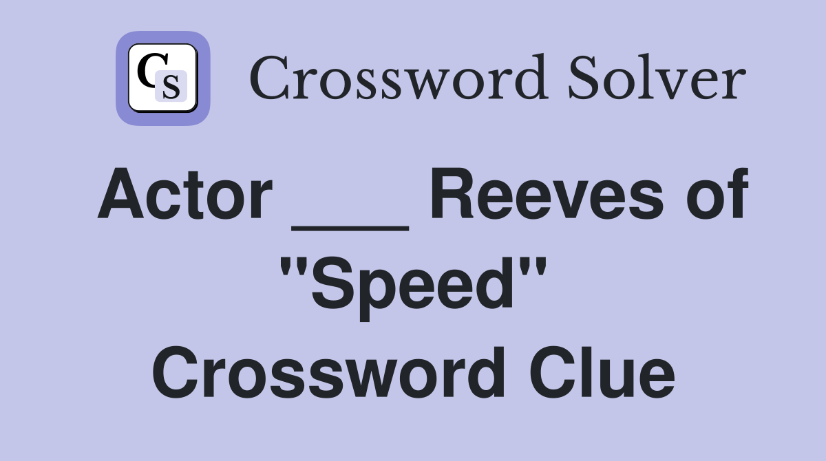 Actor ___ Reeves of "Speed" Crossword Clue
