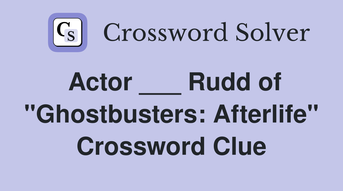 Actor ___ Rudd of "Ghostbusters: Afterlife" Crossword Clue
