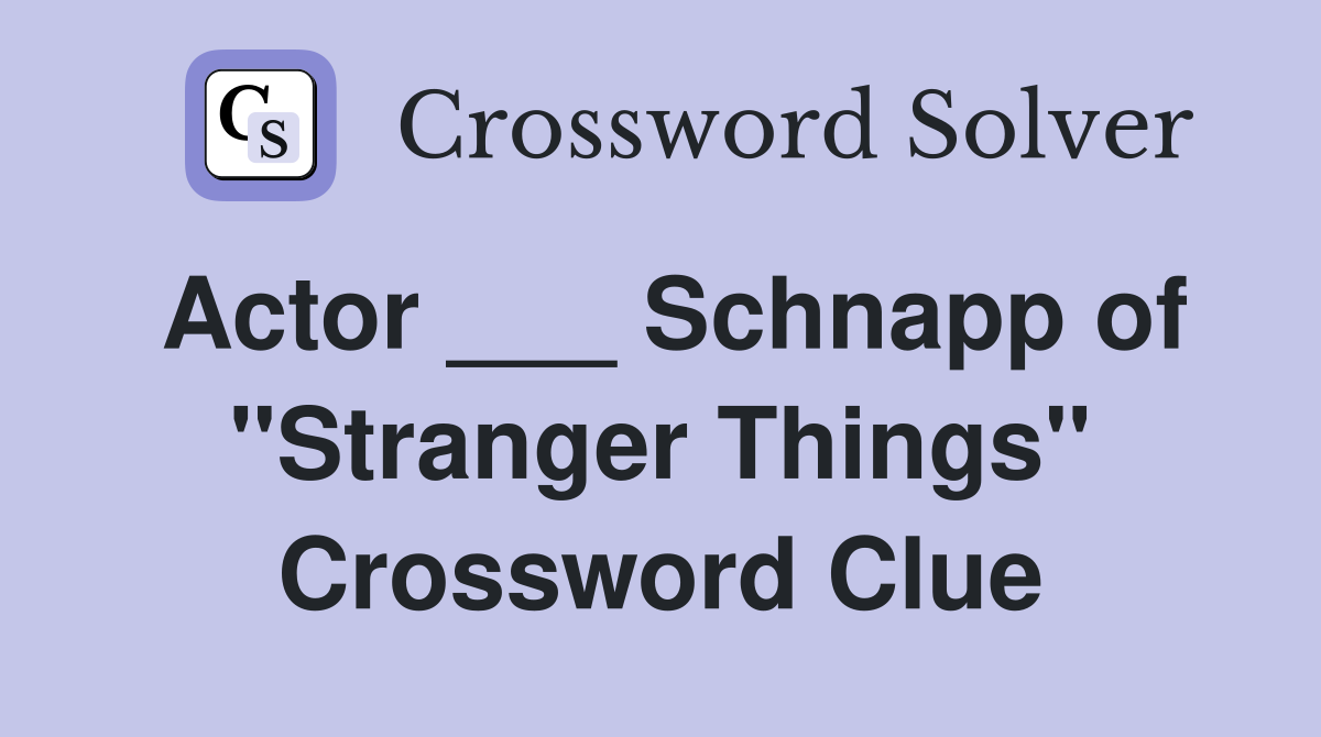Actor ___ Schnapp of "Stranger Things" Crossword Clue