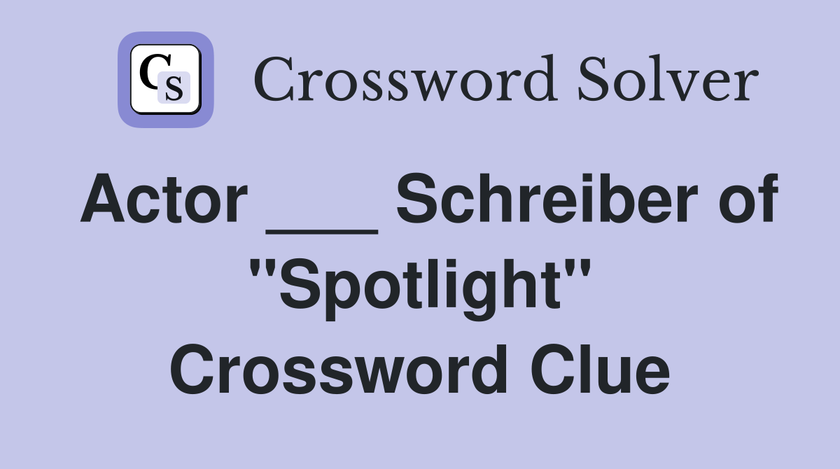 Actor ___ Schreiber of "Spotlight" Crossword Clue