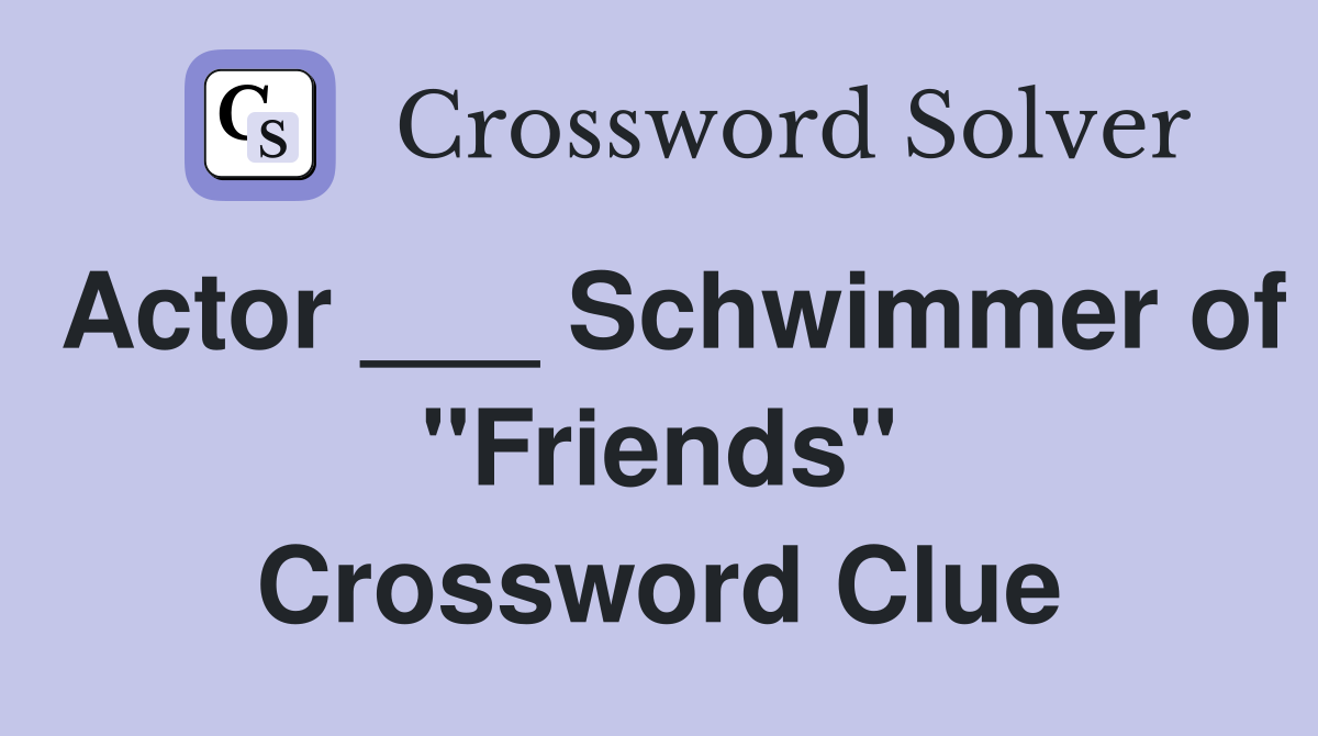 Actor ___ Schwimmer of "Friends" Crossword Clue
