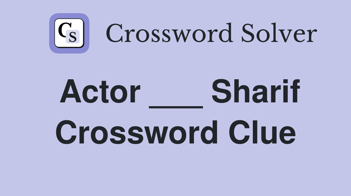 Actor ___ Sharif Crossword Clue