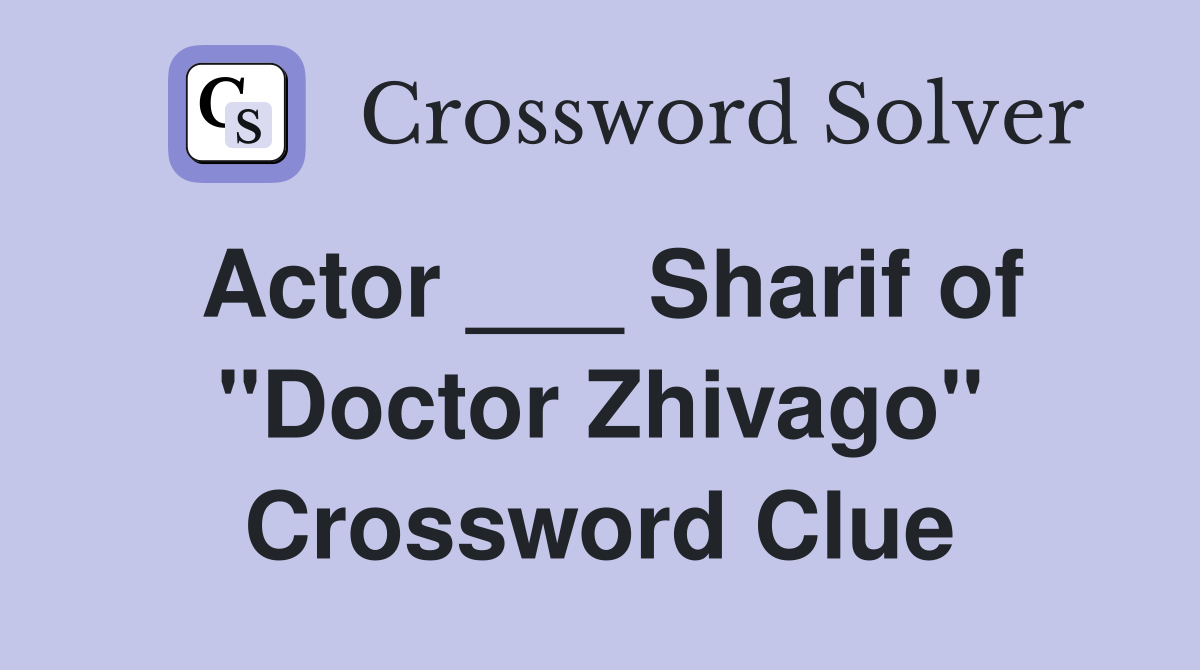 Actor ___ Sharif of "Doctor Zhivago" Crossword Clue