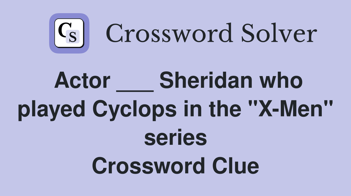 Actor ___ Sheridan who played Cyclops in the "X-Men" series Crossword Clue