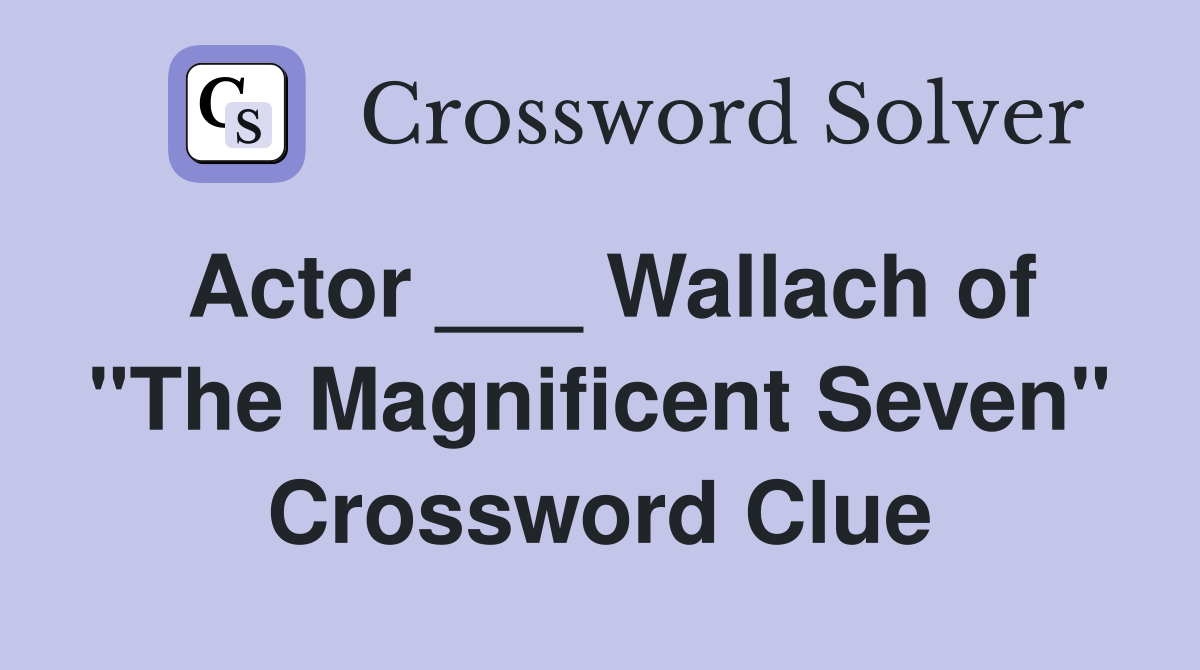 Actor ___ Wallach of "The Magnificent Seven" Crossword Clue