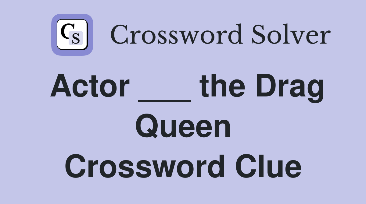 Actor ___ the Drag Queen Crossword Clue