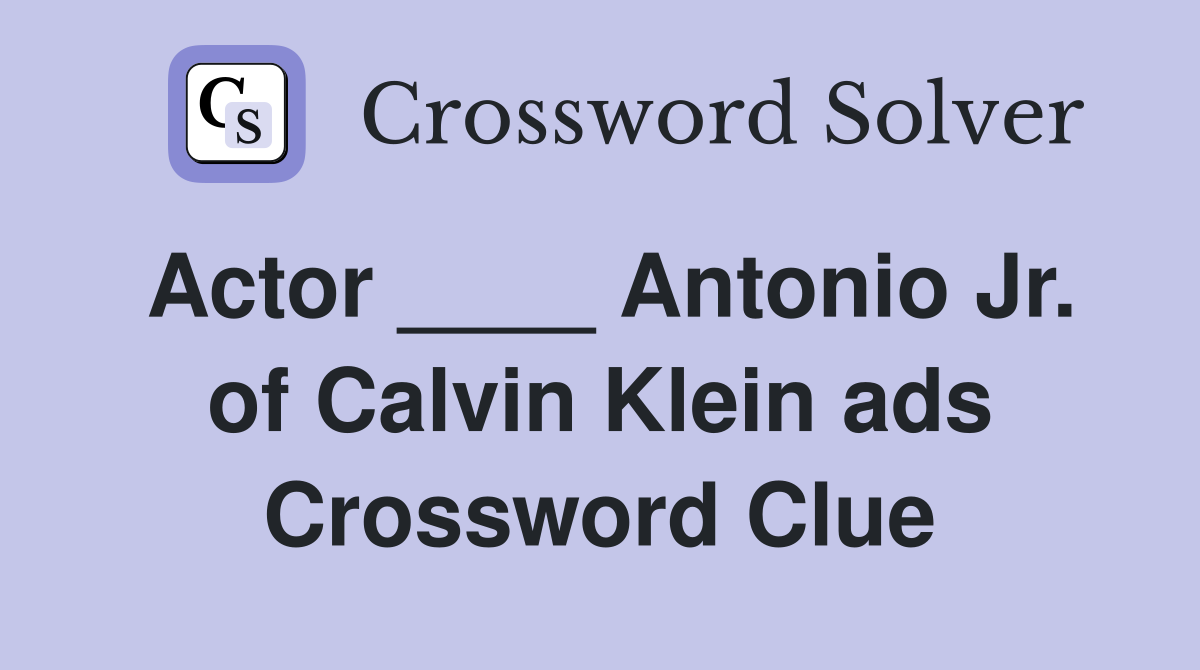 Actor ____ Antonio Jr. of Calvin Klein ads Crossword Clue