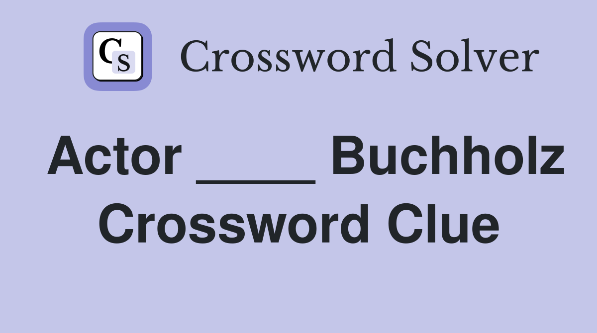 Actor ____ Buchholz Crossword Clue