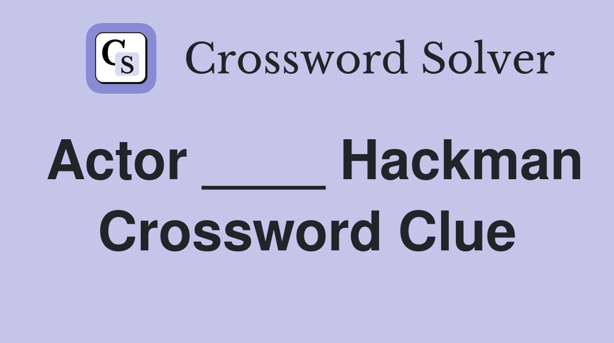 Actor ____ Hackman Crossword Clue