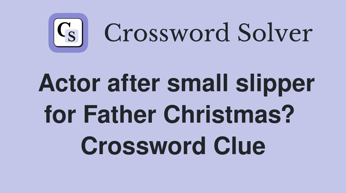 Actor after small slipper for Father Christmas?  Crossword Clue