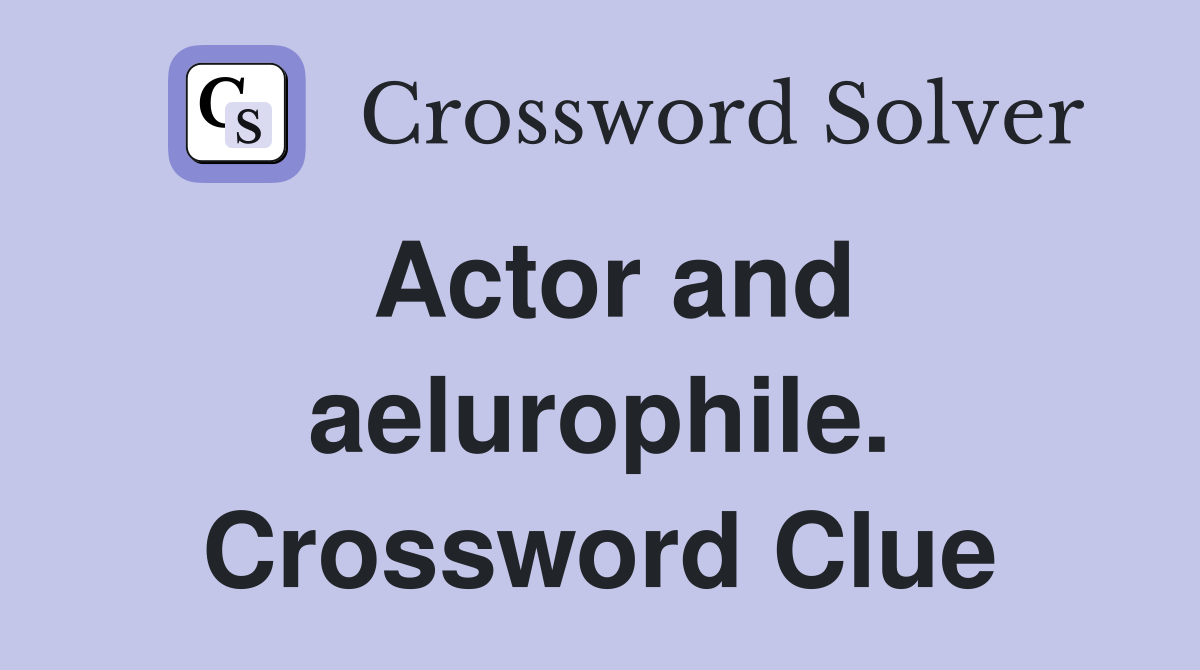 Actor and aelurophile. Crossword Clue