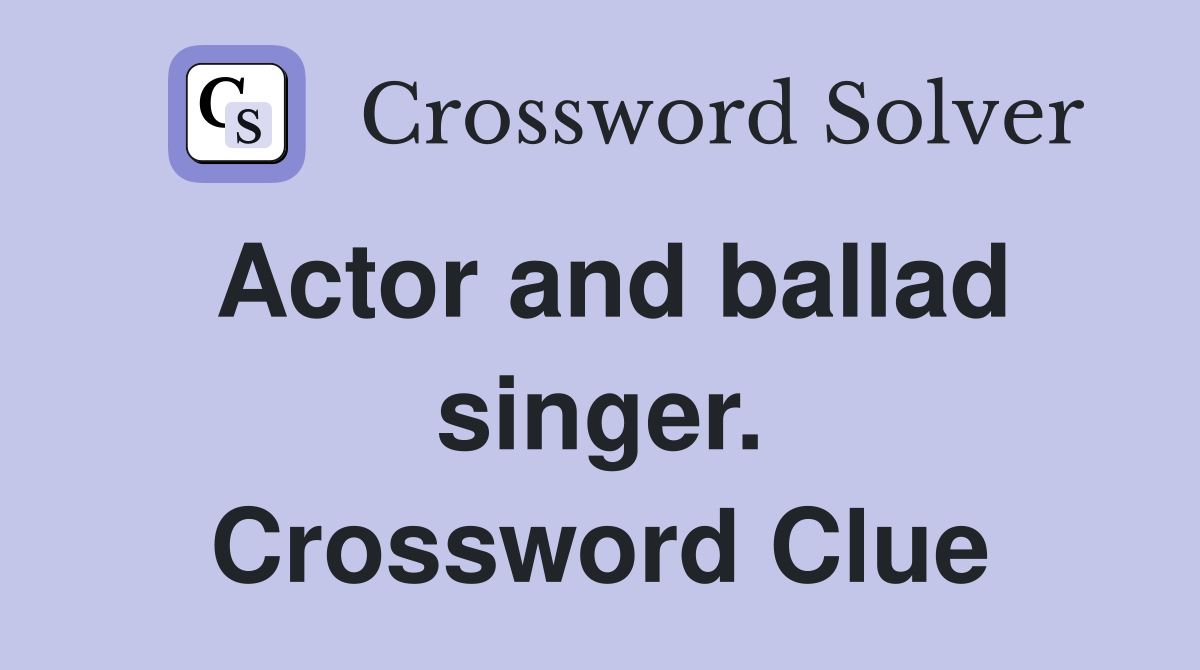 Actor and ballad singer. Crossword Clue
