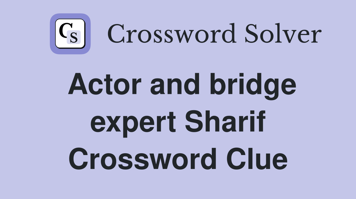 Actor and bridge expert Sharif Crossword Clue