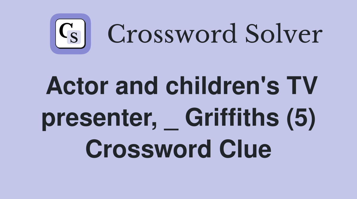 Actor and children's TV presenter, _ Griffiths (5) Crossword Clue