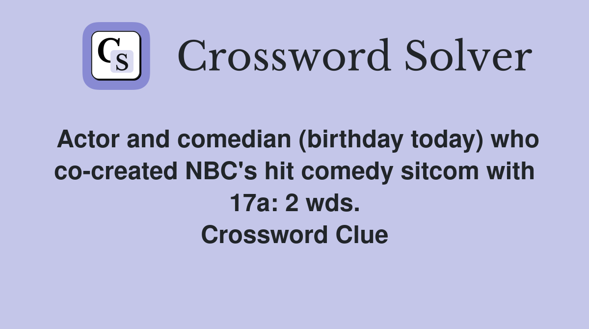 Actor and comedian (birthday today) who co-created NBC's hit comedy sitcom with 17a: 2 wds. Crossword Clue