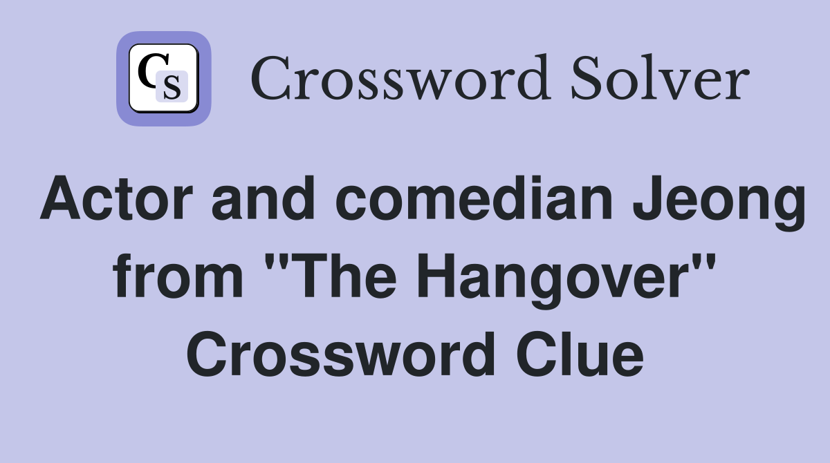 Actor and comedian Jeong from "The Hangover" Crossword Clue
