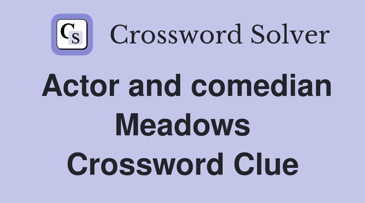 Actor and comedian Meadows Crossword Clue