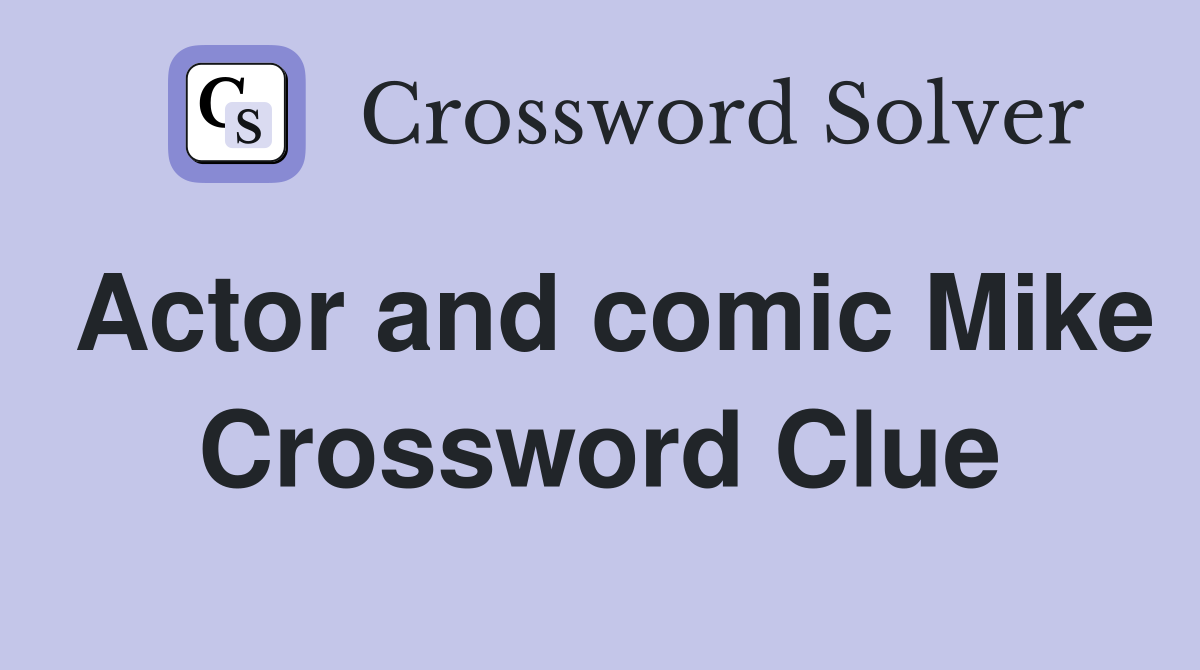 Actor and comic Mike Crossword Clue