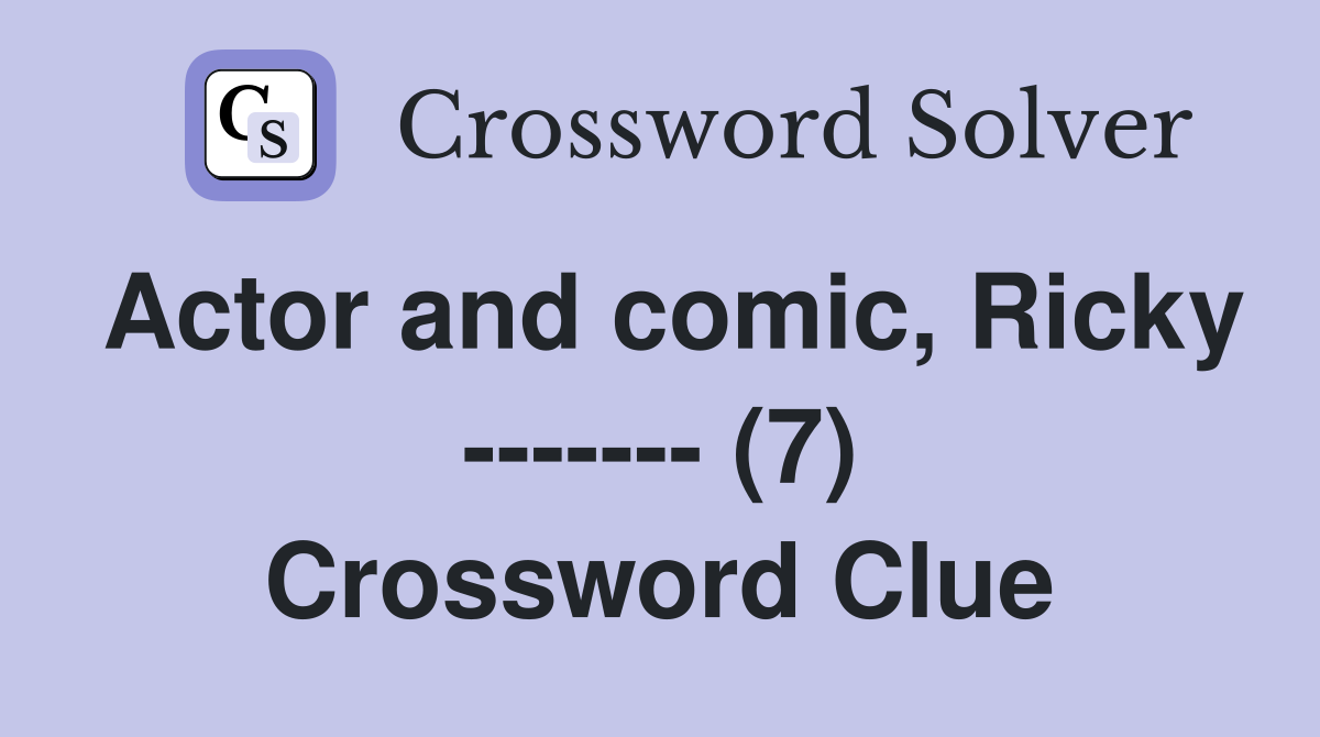 Actor and comic, Ricky ------- (7) Crossword Clue