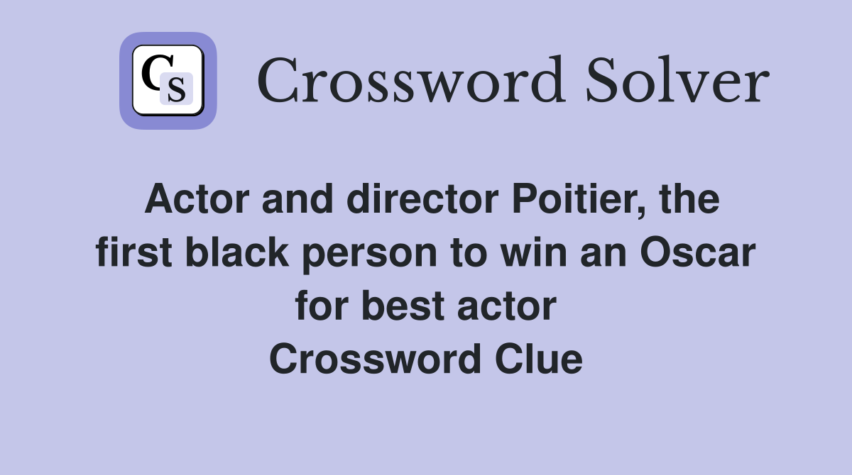 Actor and director Poitier, the first black person to win an Oscar for best actor Crossword Clue