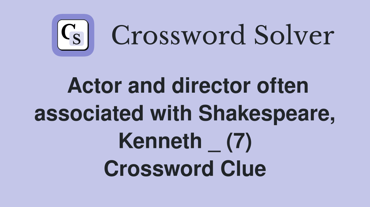 Actor and director often associated with Shakespeare, Kenneth _ (7) Crossword Clue
