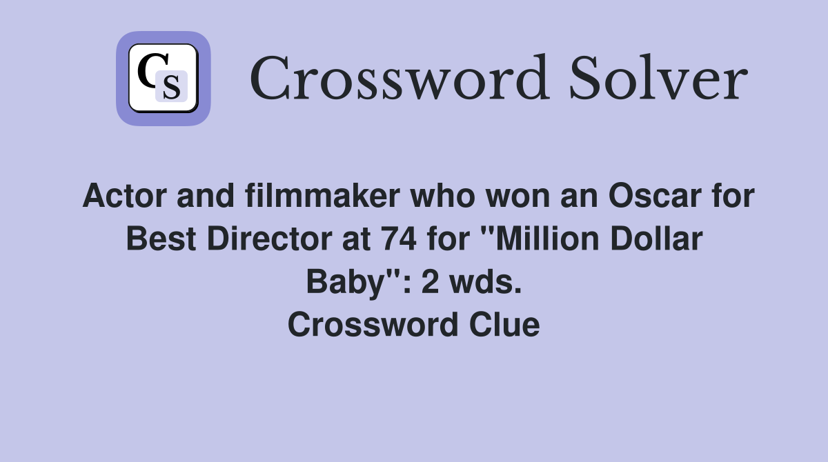 Actor and filmmaker who won an Oscar for Best Director at 74 for "Million Dollar Baby": 2 wds. Crossword Clue