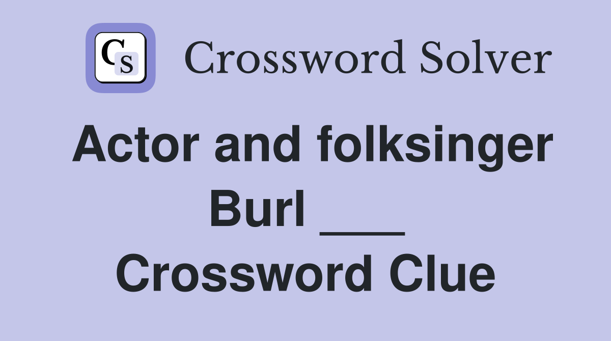 Actor and folksinger Burl ___ Crossword Clue