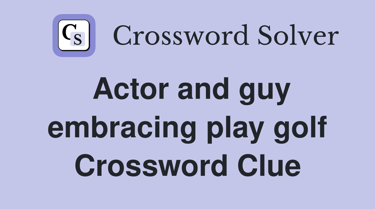 Actor and guy embracing play golf Crossword Clue