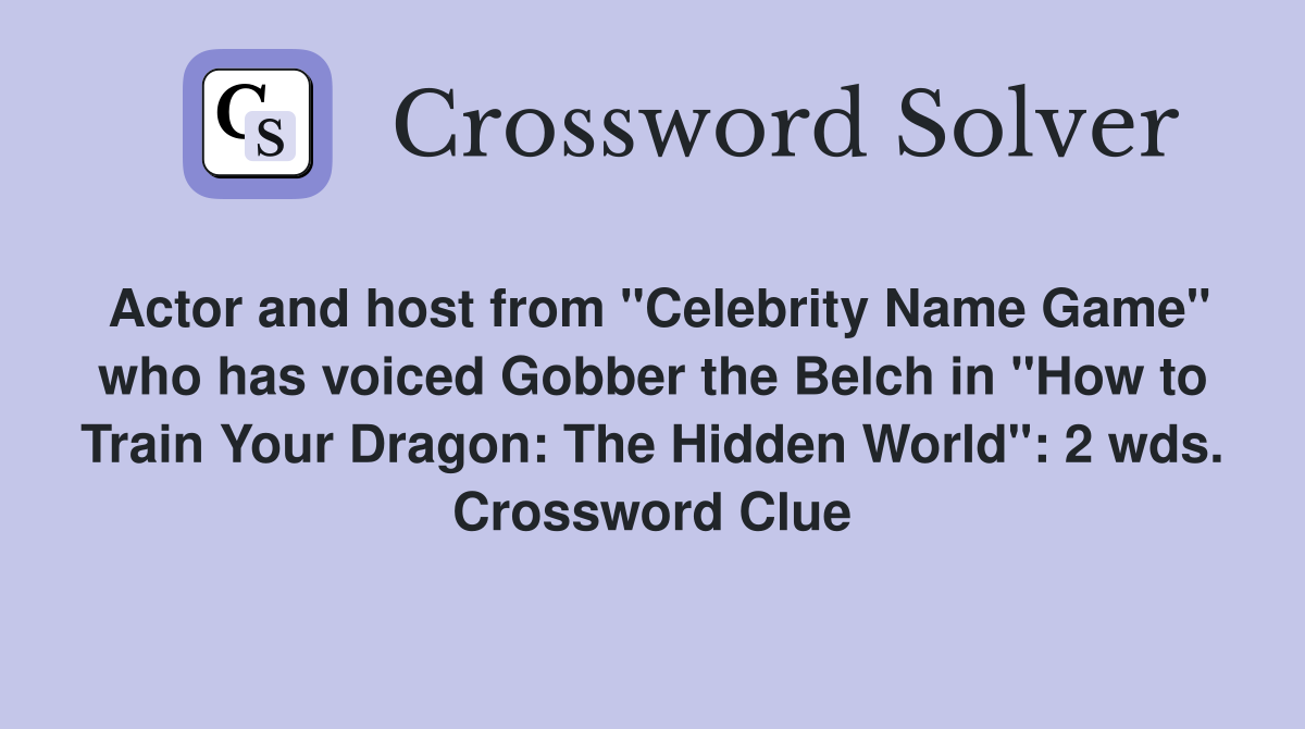 Actor and host from "Celebrity Name Game" who has voiced Gobber the Belch in "How to Train Your Dragon: The Hidden World": 2 wds. Crossword Clue