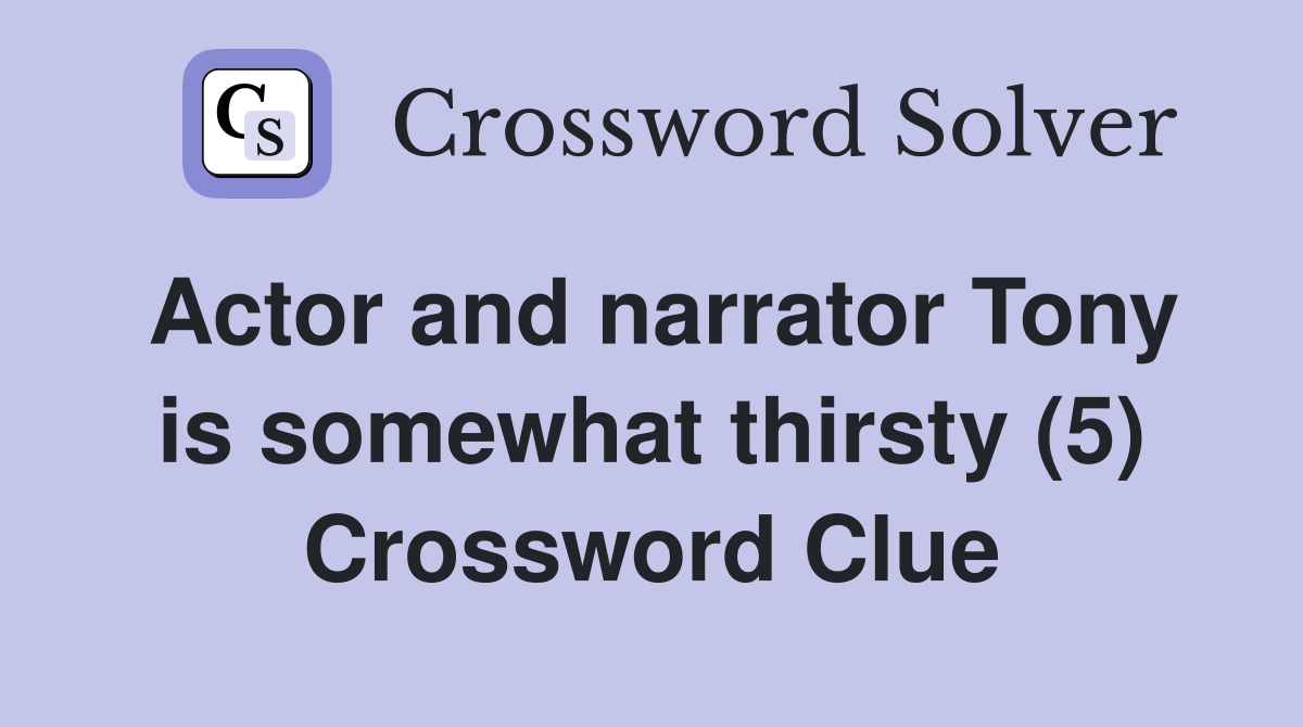 Actor and narrator Tony is somewhat thirsty (5) Crossword Clue