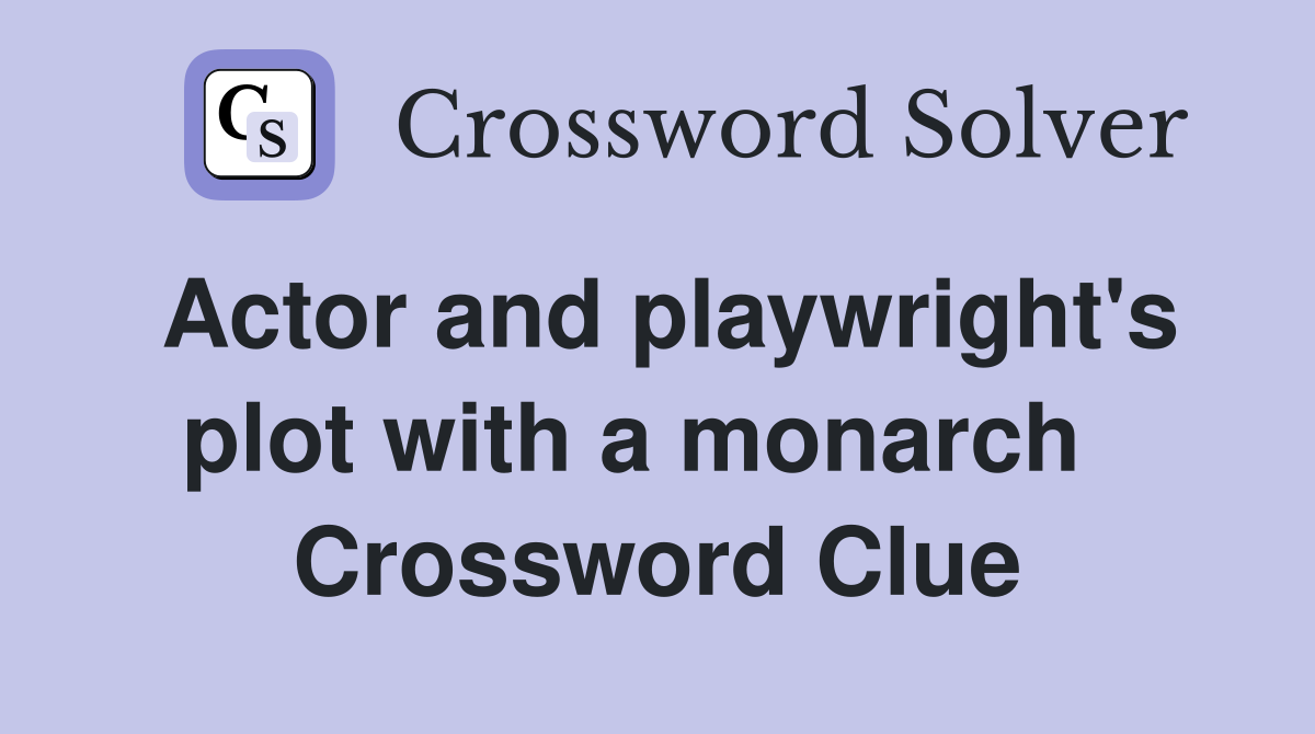 Actor and playwright's plot with a monarch   Crossword Clue