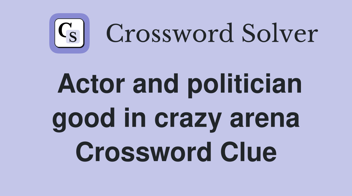 Actor and politician good in crazy arena Crossword Clue