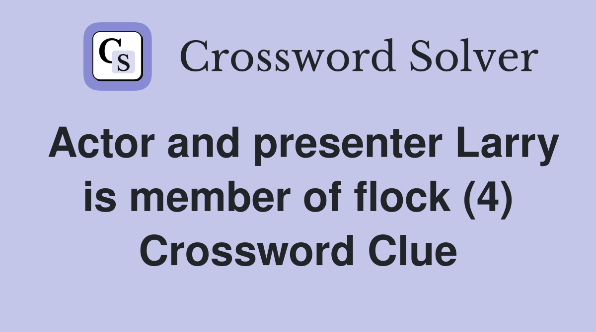 Actor and presenter Larry is member of flock (4) Crossword Clue