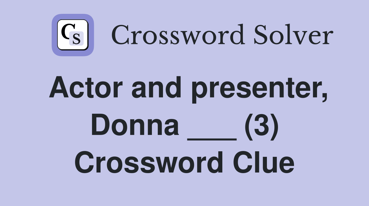 Actor and presenter, Donna ___ (3) Crossword Clue
