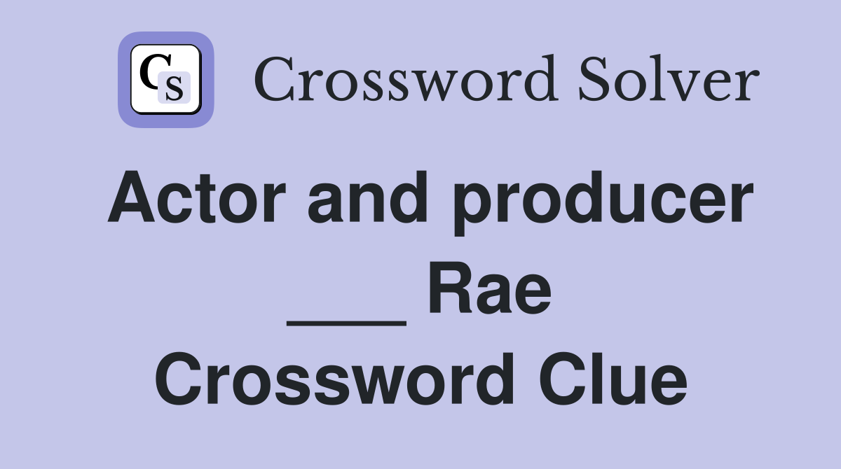 Actor and producer ___ Rae Crossword Clue